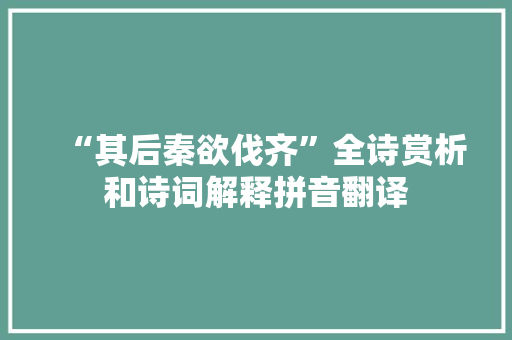 “其后秦欲伐齐”全诗赏析和诗词解释拼音翻译