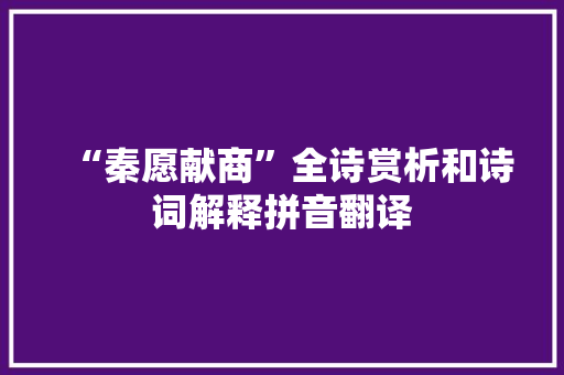 “秦愿献商”全诗赏析和诗词解释拼音翻译