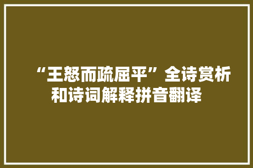 “王怒而疏屈平”全诗赏析和诗词解释拼音翻译