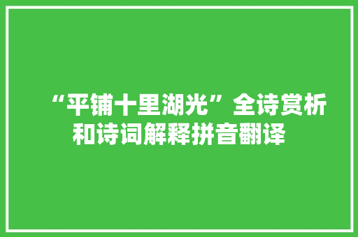 “平铺十里湖光”全诗赏析和诗词解释拼音翻译