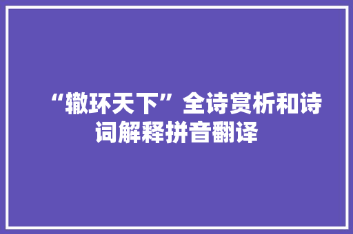 “辙环天下”全诗赏析和诗词解释拼音翻译 “辙环天下”全诗赏析和诗词解释拼音翻译