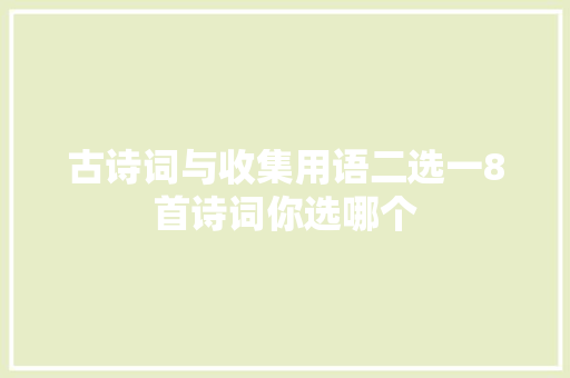 古诗词与收集用语二选一8首诗词你选哪个