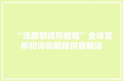 “淡磨明镜照檐楹”全诗赏析和诗词解释拼音翻译