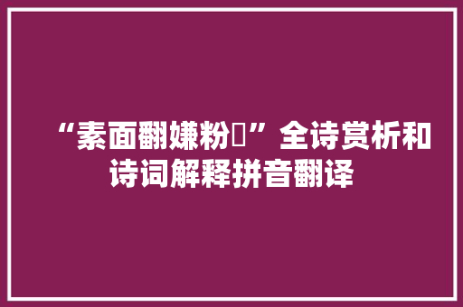 “素面翻嫌粉涴”全诗赏析和诗词解释拼音翻译