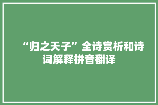 “归之天子”全诗赏析和诗词解释拼音翻译