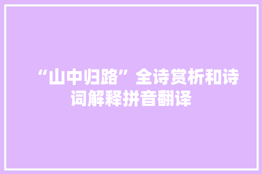 “山中归路”全诗赏析和诗词解释拼音翻译