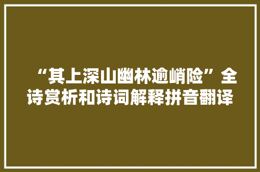 “其上深山幽林逾峭险”全诗赏析和诗词解释拼音翻译