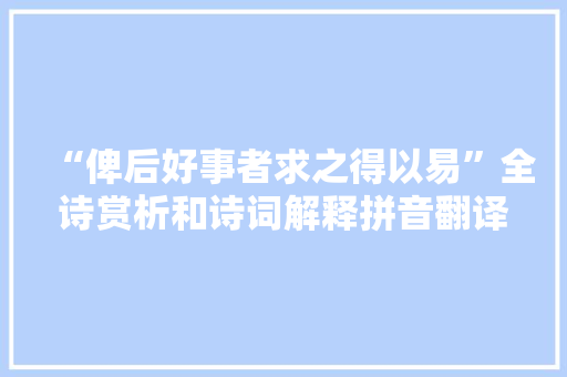 “俾后好事者求之得以易”全诗赏析和诗词解释拼音翻译