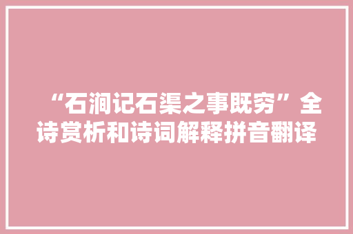 “石涧记石渠之事既穷”全诗赏析和诗词解释拼音翻译