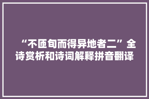 “不匝旬而得异地者二”全诗赏析和诗词解释拼音翻译