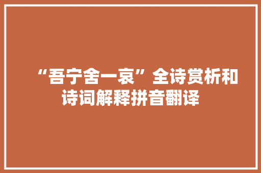 “吾宁舍一哀”全诗赏析和诗词解释拼音翻译