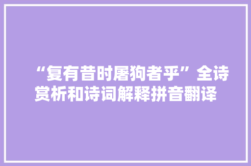 “复有昔时屠狗者乎”全诗赏析和诗词解释拼音翻译