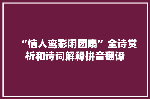 “恼人鸾影闲团扇”全诗赏析和诗词解释拼音翻译
