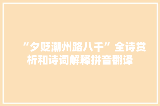 “夕贬潮州路八千”全诗赏析和诗词解释拼音翻译