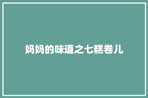 妈妈的味道之七糕卷儿