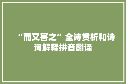“而又害之”全诗赏析和诗词解释拼音翻译