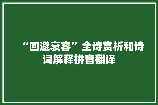 “回避衰容”全诗赏析和诗词解释拼音翻译