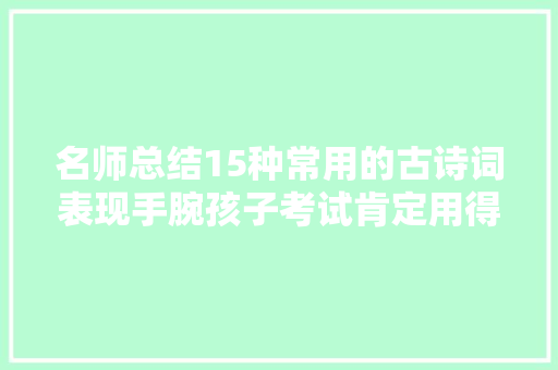 名师总结15种常用的古诗词表现手腕孩子考试肯定用得上