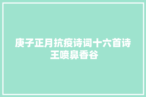 庚子正月抗疫诗词十六首诗 王喷鼻香谷