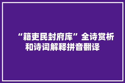 “籍吏民封府库”全诗赏析和诗词解释拼音翻译