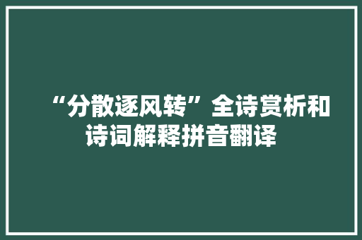 “分散逐风转”全诗赏析和诗词解释拼音翻译