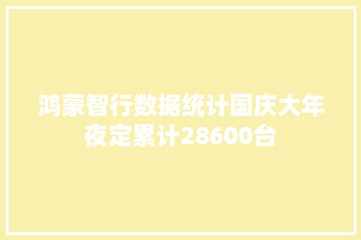 鸿蒙智行数据统计国庆大年夜定累计28600台