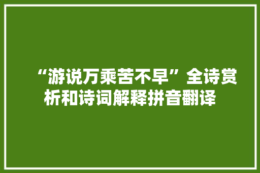 “游说万乘苦不早”全诗赏析和诗词解释拼音翻译