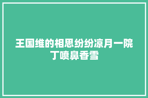 王国维的相思纷纷凉月一院丁喷鼻香雪