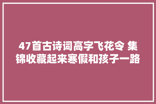 47首古诗词高字飞花令 集锦收藏起来寒假和孩子一路背诵