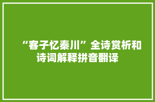 “客子忆秦川”全诗赏析和诗词解释拼音翻译