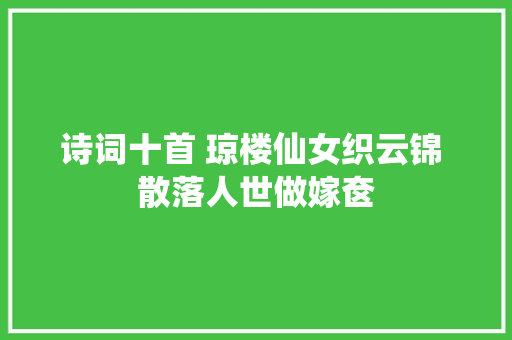 诗词十首 琼楼仙女织云锦 散落人世做嫁奁