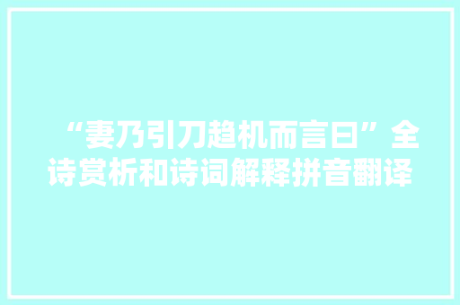 “妻乃引刀趋机而言曰”全诗赏析和诗词解释拼音翻译