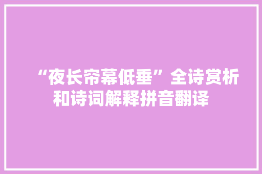 “夜长帘幕低垂”全诗赏析和诗词解释拼音翻译