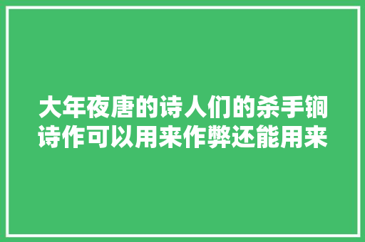 大年夜唐的诗人们的杀手锏诗作可以用来作弊还能用来保命