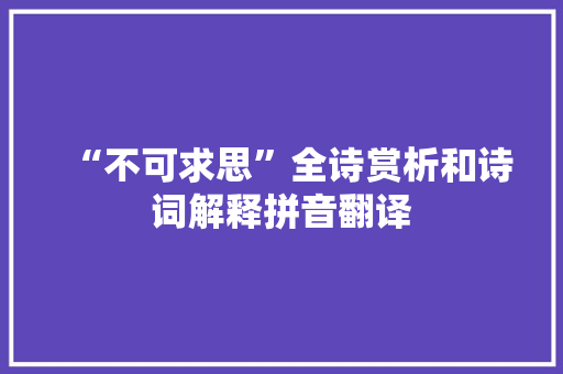 “不可求思”全诗赏析和诗词解释拼音翻译