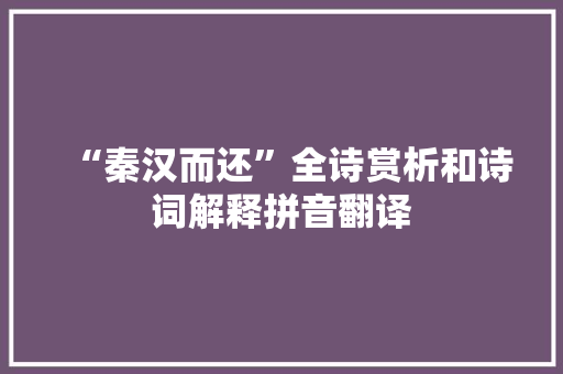 “秦汉而还”全诗赏析和诗词解释拼音翻译