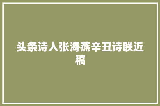 头条诗人张海燕辛丑诗联近稿