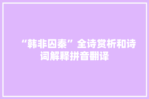 “韩非囚秦”全诗赏析和诗词解释拼音翻译
