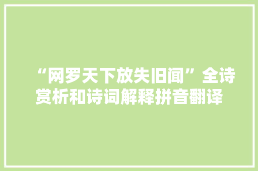 “网罗天下放失旧闻”全诗赏析和诗词解释拼音翻译