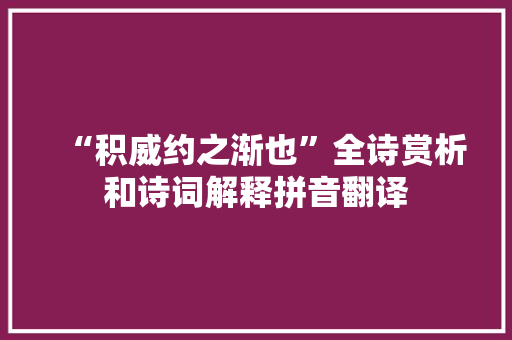 “积威约之渐也”全诗赏析和诗词解释拼音翻译 “积威约之渐也”全诗赏析和诗词解释拼音翻译