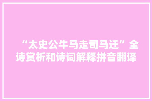 “太史公牛马走司马迁”全诗赏析和诗词解释拼音翻译