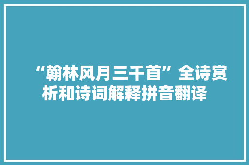 “翰林风月三千首”全诗赏析和诗词解释拼音翻译