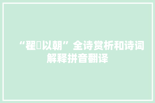 “翟茀以朝”全诗赏析和诗词解释拼音翻译