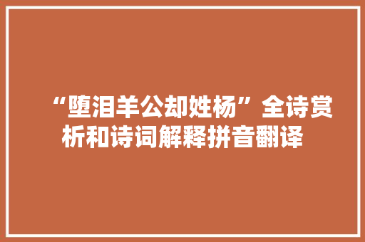 “堕泪羊公却姓杨”全诗赏析和诗词解释拼音翻译 “堕泪羊公却姓杨”全诗赏析和诗词解释拼音翻译