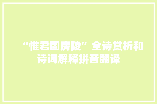 “惟君固房陵”全诗赏析和诗词解释拼音翻译