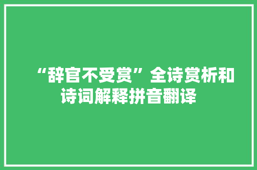 “辞官不受赏”全诗赏析和诗词解释拼音翻译