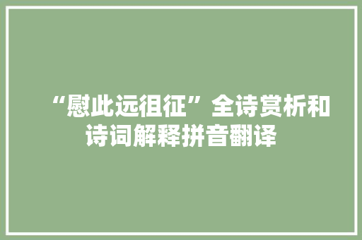 “慰此远徂征”全诗赏析和诗词解释拼音翻译