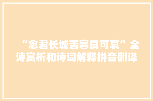 “念君长城苦寒良可哀”全诗赏析和诗词解释拼音翻译