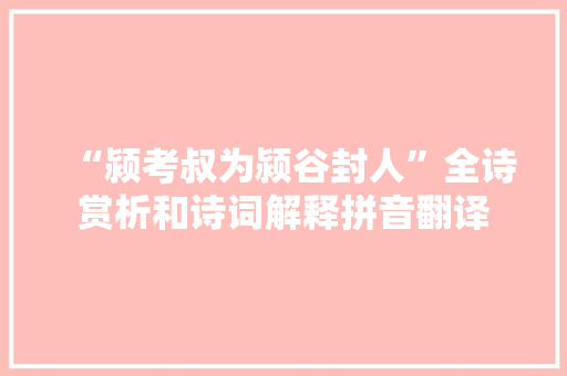 “颍考叔为颍谷封人”全诗赏析和诗词解释拼音翻译