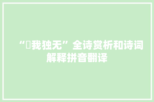 “繄我独无”全诗赏析和诗词解释拼音翻译 “繄我独无”全诗赏析和诗词解释拼音翻译